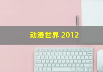 动漫世界 2012